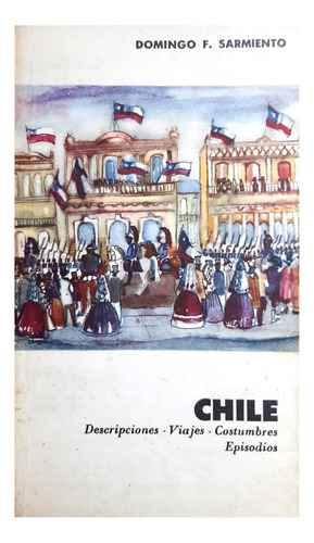 Chile : Descripciones Viajes Costumbres Episodios Sarmiento
