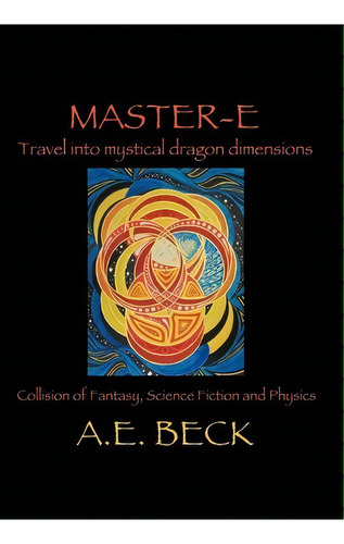 Master-e : Travel Into Mystical Dragon Dimensions, De A. E. Beck. Editorial Authorhouse, Tapa Dura En Inglés
