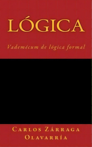 Lógica, De Carlos Zarraga Olavarria. Editorial Createspace Independent Publishing Platform, Tapa Blanda En Español