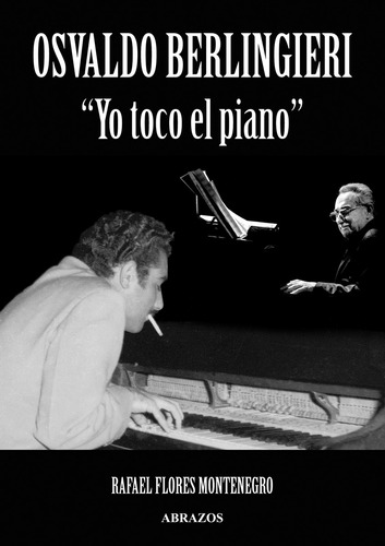 Osvaldo Berlingieri Yo Toco El Piano, De Flores Montenegro Rafael., Vol. 1. Editorial Abrazos Books, Tapa Blanda En Español