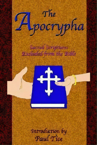 The Apocrypha : Sacred Scriptures Excluded From The Bible, De Paul Tice. En Inglés, 2020