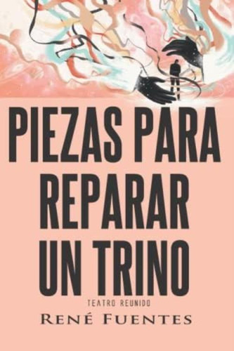 Piezas Para Reparar Un Trino: Teatro Reunido (spanish Edition), De Fuentes, René. Editorial Oem, Tapa Blanda En Español