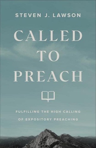 Called To Preach: Fulfilling The High Calling Of Expository 