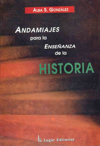 Andamiajes P/ La Enseñanza De La Historia - Alba Gonzalez