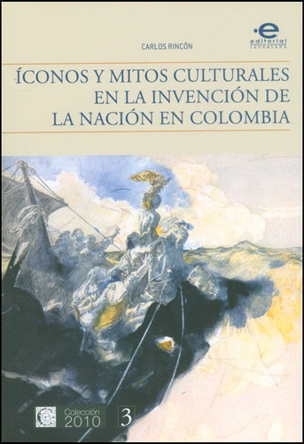 Íconos Y Mitos Culturales En La Invención De La Nación En Colombia, De Carlos Rincón. Editorial U. Javeriana, Tapa Blanda, Edición 2014 En Español