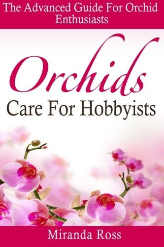 Orchids Care For Hobbyists The Advanced Guide For Orchid Ent