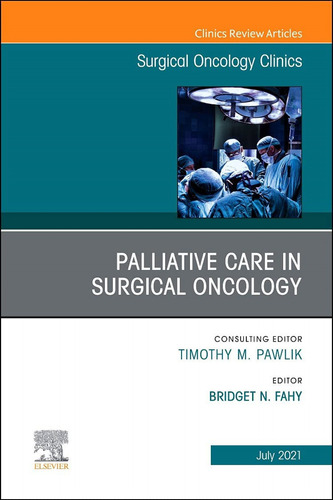 Palliative Care In Surgical Oncology, An Issue Of Surgical O