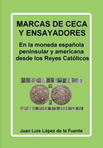 Marcas De Ceca Y Ensayadores: En La Moneda Española Peninsul