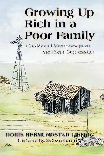 Growing Up Rich In A Poor Family : Childhood Memories From The Great Depression, De Doris Hermundstad Liffrig. Editorial Iuniverse, Tapa Blanda En Inglés