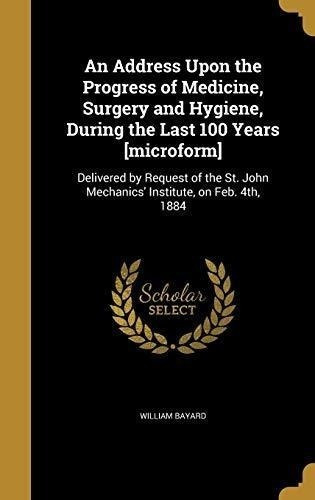 An Address Upon The Progress Of Medicine, Surgery And Hygie