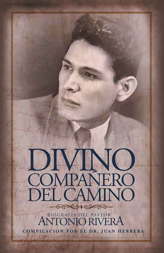 Divino Compañero Del Camino: Biografía Del Pastor Antonio...