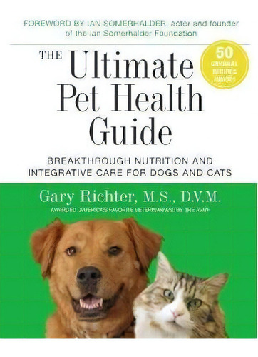 The Ultimate Pet Health Guide : Breakthrough Nutrition And Integrative Care For Dogs And Cats, De Gary Richter. Editorial Hay House Inc, Tapa Blanda En Inglés