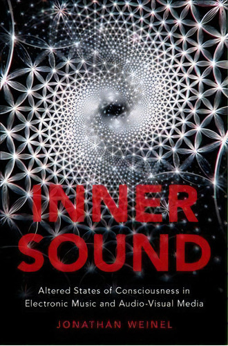 Inner Sound : Altered States Of Consciousness In Electronic Music And Audio-visual Media, De Jonathan Weinel. Editorial Oxford University Press Inc, Tapa Blanda En Inglés
