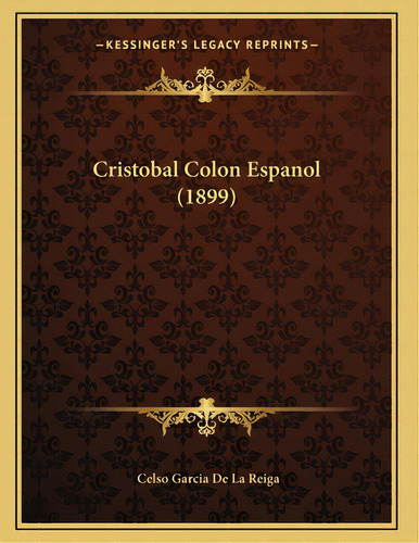 Cristobal Colon Espanol (1899), De De La Reiga, Celso Garcia. Editorial Kessinger Pub Llc, Tapa Blanda En Español