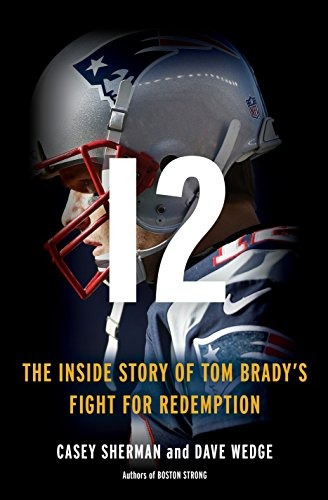 12 The Inside Story Of Tom Bradys Fight For Redemption