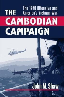 The Cambodian Campaign : The 1970 Offensive And America's...