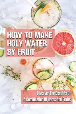 Libro How To Make Holy Water By Fruit : Discover The Bene...