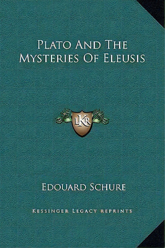 Plato And The Mysteries Of Eleusis, De Edouard Schure. Editorial Kessinger Publishing, Tapa Dura En Inglés