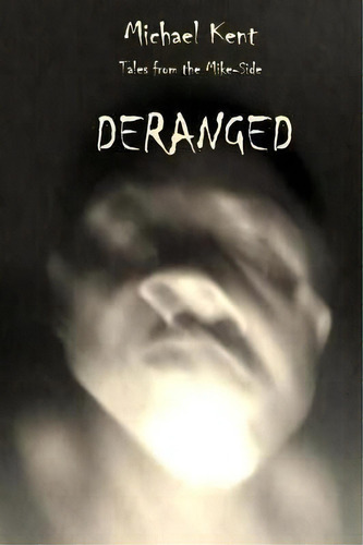 Tales From The Mike-side : Deranged, De Michael Kent. Editorial Extravagant Promises Press, Tapa Blanda En Inglés