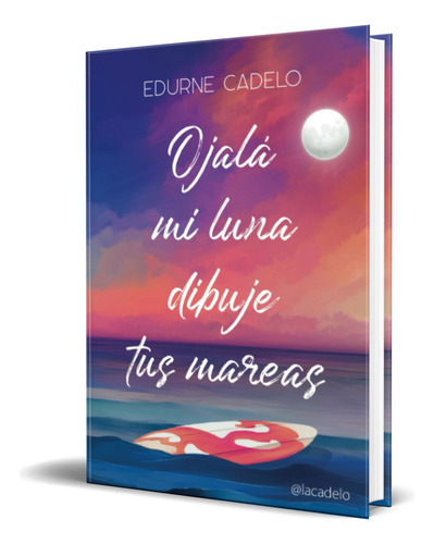 Ojalá mi luna dibuje tus mareas, de Edurne Cadelo. Editorial Independently Published, tapa blanda en español, 2023