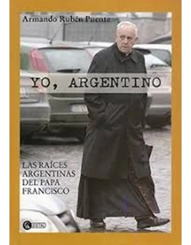 Yo Argentino Las Raices Argentinas Del Papa Francisco Distal