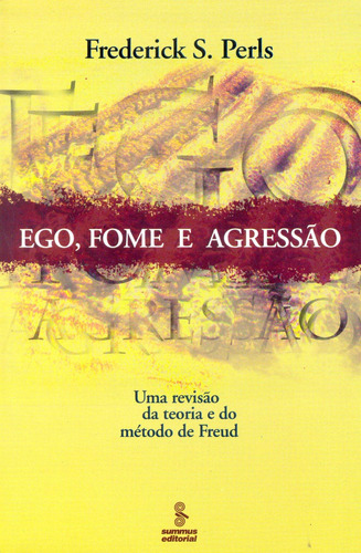 Ego, fome e agressão: uma revisão da teoria e do método de Freud, de Perls, Frederick S.. Editora Summus Editorial Ltda., capa mole em português, 2002