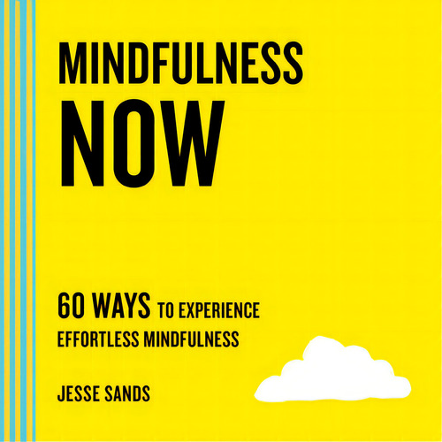 Mindfulness Now: 60 Ways To Experience Effortless Mindfulness, De Sands, Jesse., Vol. 1. Editorial St Martins Pr, Tapa Blanda En Inglés