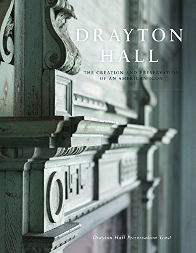 Drayton Hall The Creation And Preservation Of An American Ic