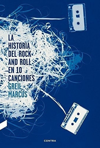 La Historia Del Rock And Roll En 10 Canciones - Marc, de Marcus, Greil. Editorial Contra Ediciones en español