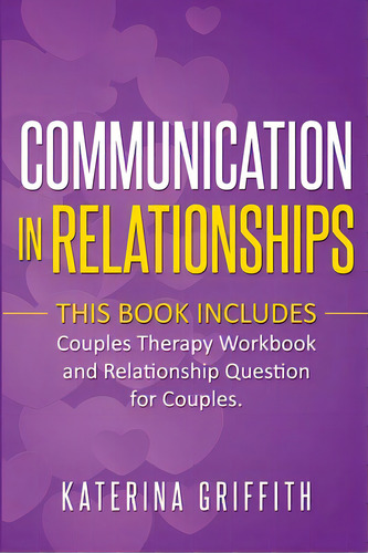Communication In Relationships: This Book Includes: (couples Therapy Workbook) And (relationship ..., De Griffith, Katerina. Editorial Lulu Pr, Tapa Blanda En Inglés