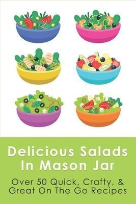 Libro Delicious Salads In Mason Jar : Over 50 Quick, Craf...