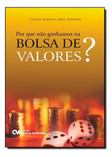 Por Que Nao Ganhamos Na Bolsa De Valores?, De Carlos Orge Pinheiro. Editora Ciencia Moderna Em Português
