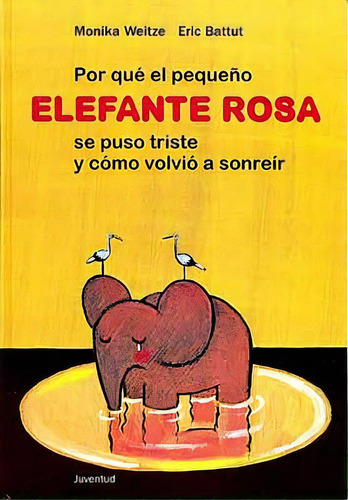 Por Que El Pequeño Elefante Rosa Se Puso Triste...., De Weitze Monika. Juventud Editorial, Tapa Blanda En Español, 1900