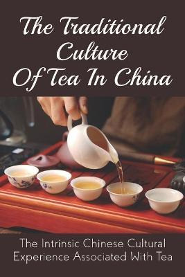 Libro The Traditional Culture Of Tea In China : The Intri...