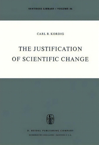 The Justification Of Scientific Change, De C.r. Kordig. Editorial Springer, Tapa Dura En Inglés