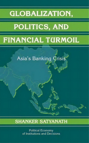 Political Economy Of Institutions And Decisions: Globalization, Politics, And Financial Turmoil: ..., De Shanker Satyanath. Editorial Cambridge University Press, Tapa Dura En Inglés