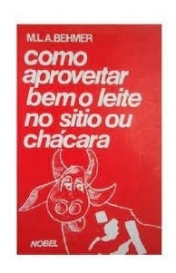 Livro Como Aproveitar Bem O Leite No Sitio Ou Chácara - M. L. A Behmer [1977]