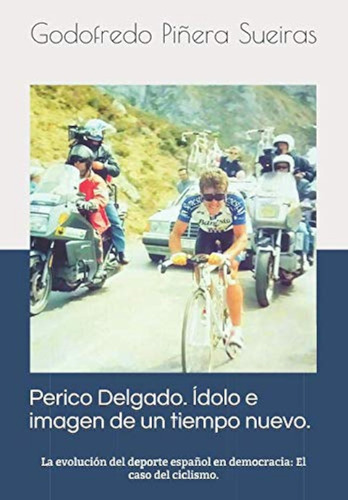 Perico Delgado. Ídolo E Imagen De Un Tiempo Nuevo: La Evoluc