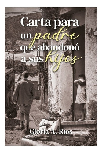 Carta Para Un Padre Que Abandonó A Sus Hijos, De Rios, Gloria A.. Editorial Hola Publishing Internacional En Español