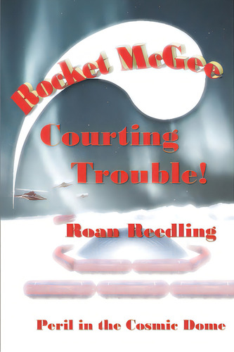 Rocket Mcgee Courting Trouble!: Peril In The Cosmic Dome, De Reedling, Roan. Editorial Lightning Source Inc, Tapa Blanda En Inglés