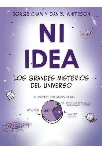 NI IDEA. LOS GRANDES MISTERIOS DEL UNIVERSO, de Whiteson, Daniel/Cham, Jorge. Editorial Oceano, tapa pasta blanda, edición 1a en español, 2017