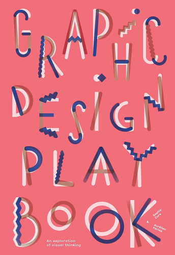 Graphic Design Play Book: An Exploration Of Visual T