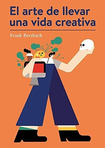 Libro: El Arte De Llevar Una Vida Creativa (spanish Edition)