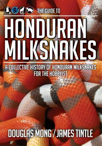 The Guide To Honduran Milksnakes : A Collective History Of Honduran Milksnakes For The Hobbyist, De James Tintle. Editorial Coldblooded Publishing, Tapa Blanda En Inglés