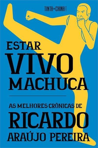 Estar Vivo Machuca: As Melhores Cronicas De Ricardo Araujo Pereira - 1ªed.(2022), De Ricardo Araujo Pereira. Editora Tinta Da China (br), Capa Mole Em Português, 2022