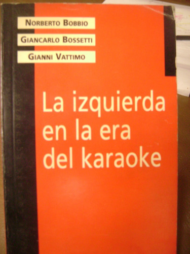 Bobbio Bossetti Vattimo. La Izquierda En La Era Del Karaoke 