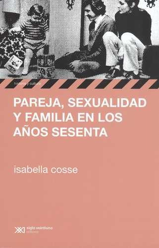 Pareja Sexualidad Y Familia En Los Años Sesenta - Cosse Isab, De Cosse, Isabella. Editorial Siglo Xxi, Edición 1 En Español