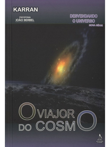 O Viajor Do Cosmo - Desvendando O Universo: Não Aplica, De Médium: João Berbel / Ditado Por: Karran. Editorial Farol Das Tres Colinas, Tapa Mole En Português, 2011