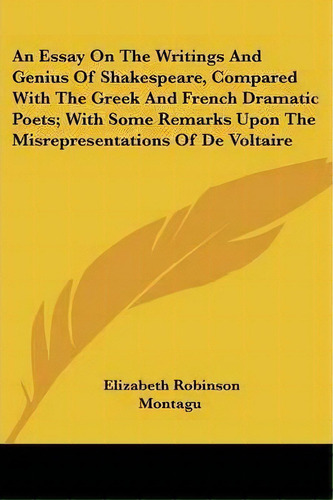 An Essay On The Writings And Genius Of Shakespeare, Compared With The Greek And French Dramatic P..., De Elizabeth Robinson Montagu. Editorial Kessinger Publishing, Tapa Blanda En Inglés