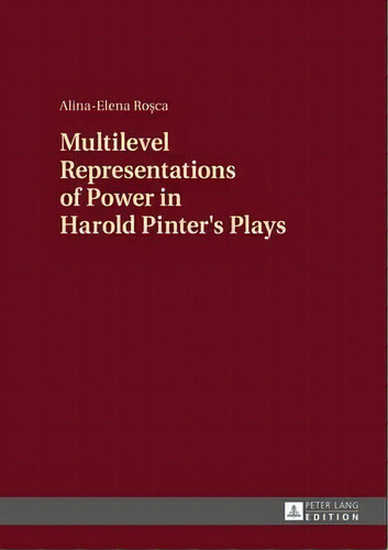 Multilevel Representations Of Power In Harold Pinter's Plays, De Alina-elena Rosca. Editorial Peter Lang Ag, Tapa Dura En Inglés